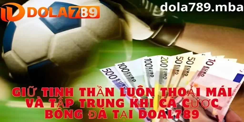 Luôn giữ tinh thần sảng khoái khi cá cược bóng đá tại nhà cái dola789